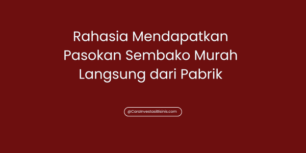 Rahasia Mendapatkan Pasokan Sembako Murah Langsung dari Pabrik
