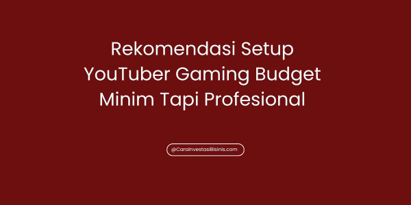 Rekomendasi Setup YouTuber Gaming Budget Minim Tapi Profesional