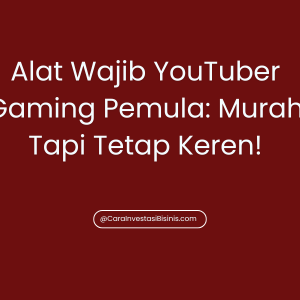 Alat Wajib YouTuber Gaming Pemula: Murah Tapi Tetap Keren!