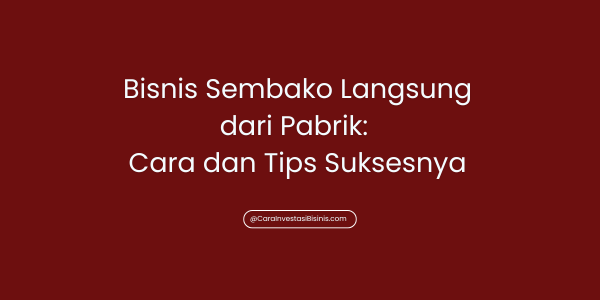 Bisnis Sembako Langsung dari Pabrik: Cara dan Tips Suksesnya