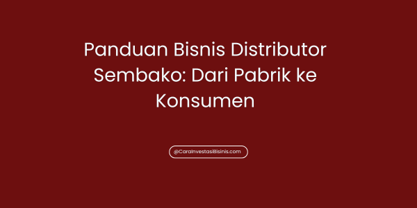 Panduan Bisnis Distributor Sembako: Dari Pabrik ke Konsumen