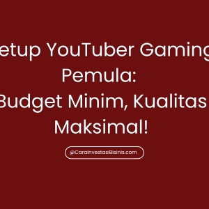Setup YouTuber Gaming Pemula: Budget Minim, Kualitas Maksimal!
