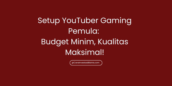 Setup YouTuber Gaming Pemula: Budget Minim, Kualitas Maksimal!