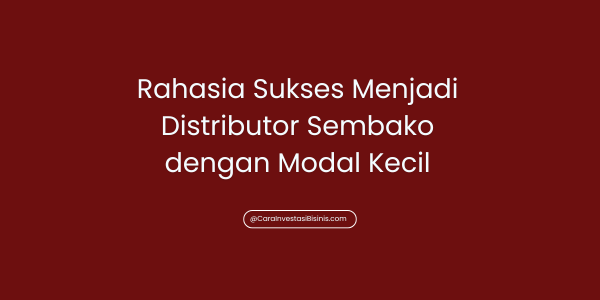 Rahasia Sukses Menjadi Distributor Sembako dengan Modal Kecil